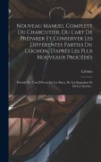 Cover-Bild zum Titel 'Nouveau Manuel Complete Du Charcutier, Ou L'art De Préparer Et Conserver Les Différentes Parties Du Cochon, D'après Les Plus Nouveaux Procédés' von ''