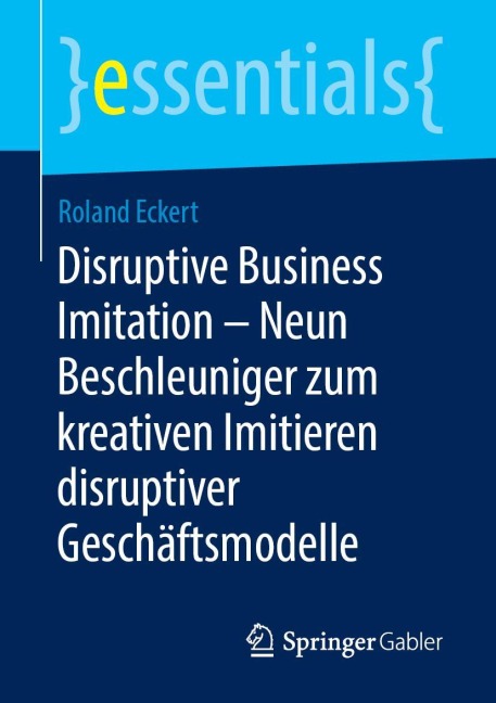 Disruptive Business Imitation - Neun Beschleuniger zum kreativen Imitieren disruptiver Geschäftsmodelle - Roland Eckert