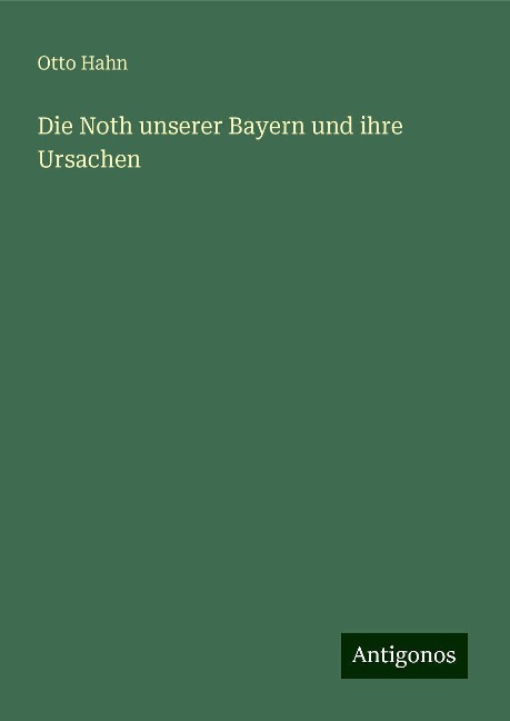 Die Noth unserer Bayern und ihre Ursachen - Otto Hahn