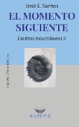 Cover-Bild zum Titel 'El momento siguiente: Escritos misceláneos II' von 'Jose E. Santos'