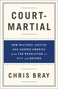 Cover-Bild zum Titel 'Court-Martial: How Military Justice Has Shaped America from the Revolution to 9/11 and Beyond' von 'Chris Bray'