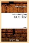 Cover-Bild zum Titel 'Poésies Complètes. Tome 1 (Éd.1881-1882)' von 'Théophile Gautier'
