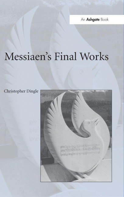 Messiaen's Final Works - Christopher Dingle