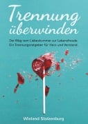 Cover-Bild zum Titel 'Trennung überwinden: Der Weg vom Liebeskummer zur Lebensfreude. Ein Trennungsratgeber für Herz und Verstand.' von 'Wieland Stolzenburg'