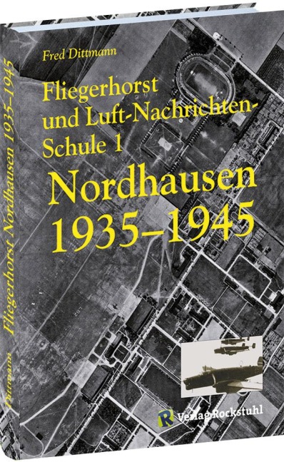 Fliegerhorst und Luft-Nachrichten-Schule 1 Nordhausen 1935 -1945 - Fred Dittmann
