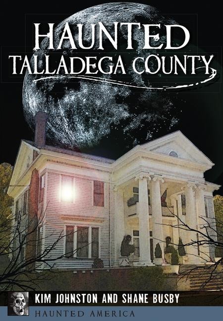 Haunted Talladega County - Kim Johnston, Shane Busby