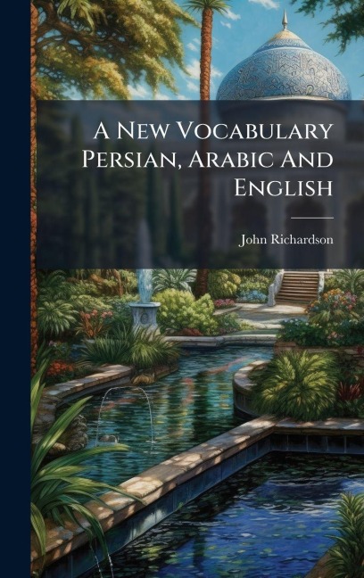 A New Vocabulary Persian, Arabic And English - John Richardson