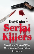 Cover-Bild zum Titel 'Serial Killers: True Crime Stories Of The Most Vicious Serial Killers In History (Serial Killers True Crime, #1)' von 'Brody Clayton'