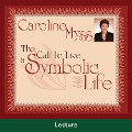 The Call to Live a Symbolic Life - Caroline Myss