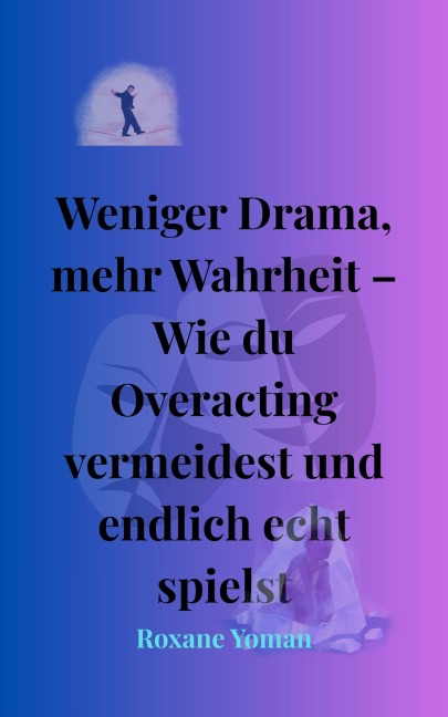 Weniger Drama, mehr Wahrheit -Wie du Overacting vermeidest und echt bleibst - Roxane Yoman