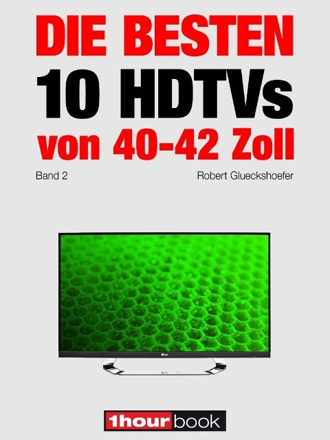 Die besten 10 HDTVs von 40 bis 42 Zoll (Band 2) - Robert Glueckshoefer, Herbert Bisges