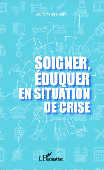 Soigner, eduquer en situation de crise - Bruno Weissmann Bruno Weissmann