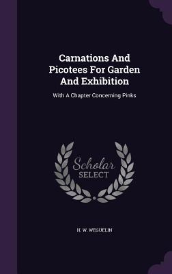 Carnations And Picotees For Garden And Exhibition - H W Weguelin