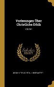 Vorlesungen Über Christliche Ethik; Volume 1 - Johann Tobias Beck, J. Lindenmeyer