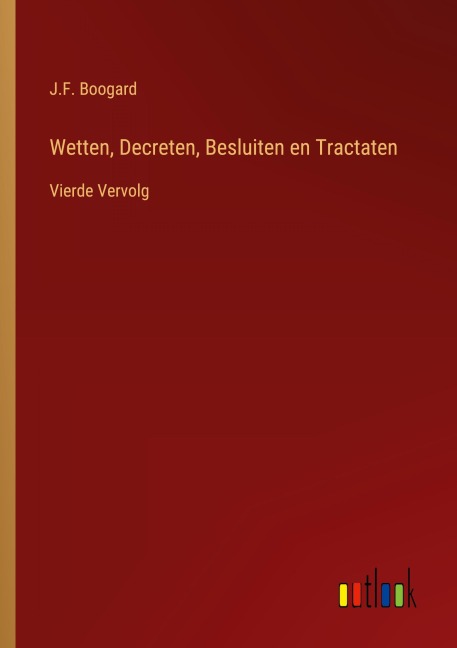 Wetten, Decreten, Besluiten en Tractaten - J. F. Boogard