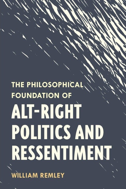 Philosophical Foundation of Alt-Right Politics and Ressentiment - William Remley
