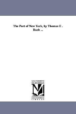 The Port of New York, by Thomas E . Rush ... - Thomas E. Dward Rush