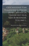 Cover-Bild zum Titel 'Geschiedenis Van Vlaanderen Onder Zijne Graven En Onder Het Huis Van Burgondië, Volume 1...' von ''