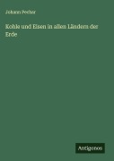 Kohle und Eisen in allen Ländern der Erde - Johann Pechar