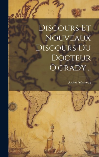 Discours Et Nouveaux Discours Du Docteur O'grady... - André Maurois