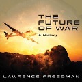 The Future of War Lib/E: A History - Lawrence Freedman