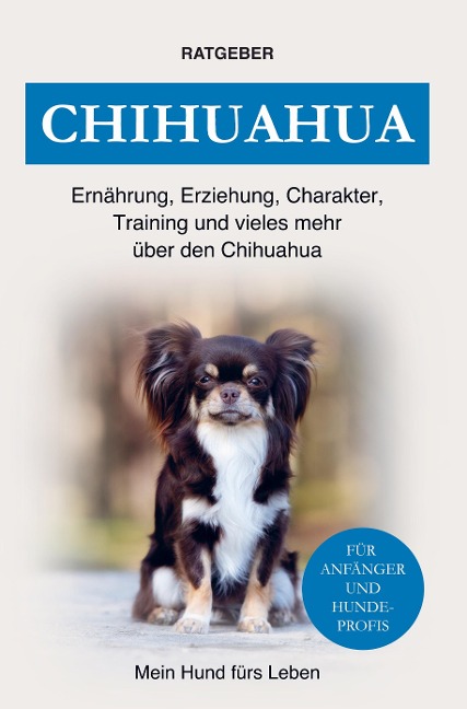 Chihuahua - Mein Hund fürs Leben Ratgeber