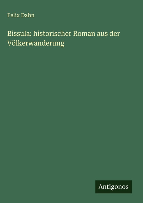 Bissula: historischer Roman aus der Völkerwanderung - Felix Dahn