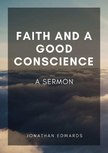 Faith and a Good Conscience: A Sermon - Jonathan Edwards