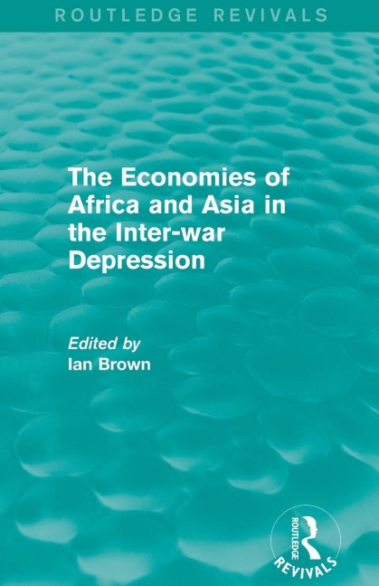 The Economies of Africa and Asia in the Inter-war Depression (Routledge Revivals) - Ian Brown
