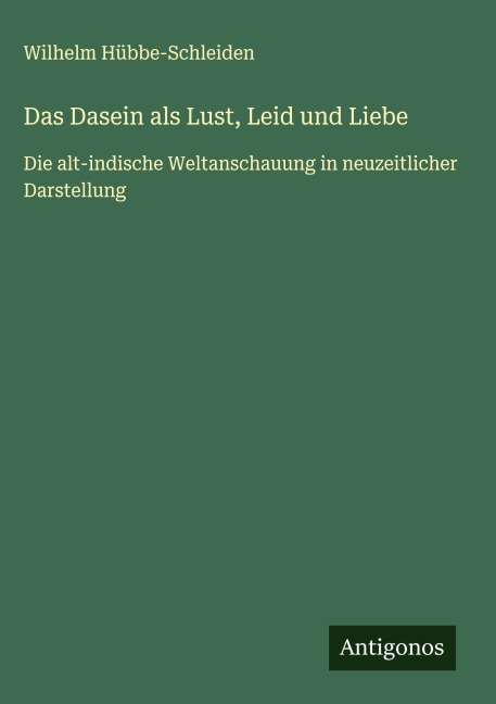 Das Dasein als Lust, Leid und Liebe - Wilhelm Hübbe-Schleiden