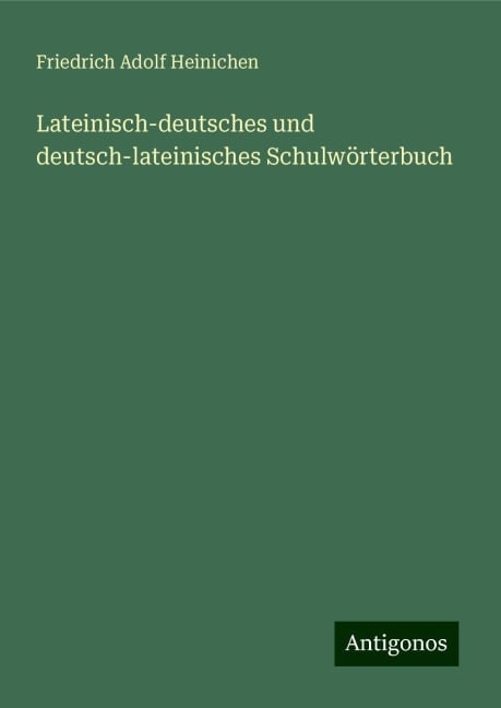 Lateinisch-deutsches und deutsch-lateinisches Schulwörterbuch - Friedrich Adolf Heinichen