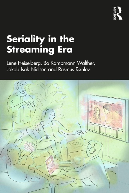 Seriality in the Streaming Era - Lene Heiselberg, Bo Kampmann Walther, Jakob Isak Nielsen, Rasmus Rønlev