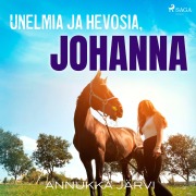 Cover-Bild zum Titel 'Unelmia ja hevosia, Johanna' von 'Annukka Järvi'