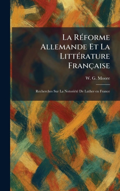 La RÃ(c)forme Allemande Et La LittÃ(c)rature Française - W G Moore