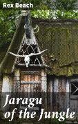 Jaragu of the Jungle - Rex Beach