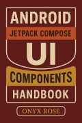 Cover-Bild zum Titel 'Android Jetpack Compose UI Components Handbook' von 'Onyx Rose'