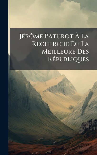 JÃ(c)rÃ¿me Paturot Ã La Recherche De La Meilleure Des RÃ(c)publiques - 