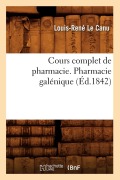Cover-Bild zum Titel 'Cours Complet de Pharmacie. Pharmacie Galénique (Éd.1842)' von 'Louis-René Le Canu'