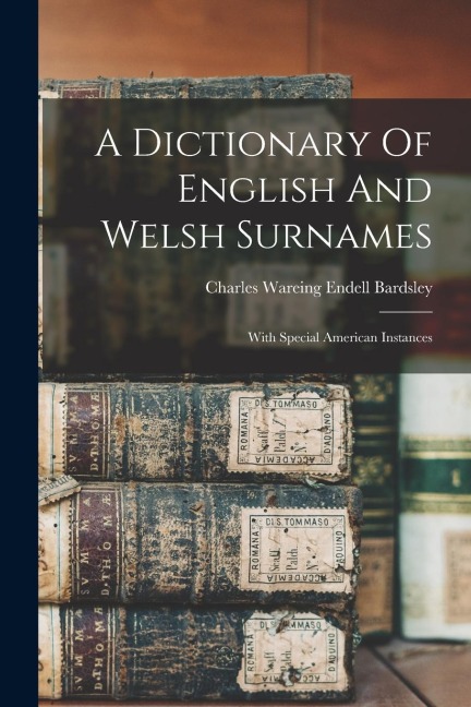 A Dictionary Of English And Welsh Surnames: With Special American Instances - 
