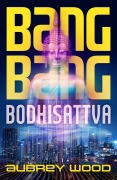 Cover-Bild zum Titel 'Bang Bang Bodhisattva' von 'Aubrey Wood'
