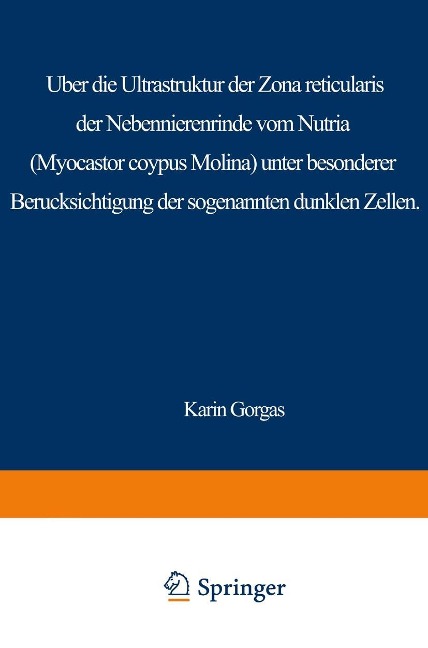 Über die Ultrastruktur der Zona reticularis der Nebennierenrinde vom Nutria (Myocastor coypus Molina) unter besonderer Berücksichtigung der sog. dunklen Zellen - K. Gorgas