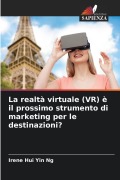 Cover-Bild zum Titel 'La realtà virtuale (VR) è il prossimo strumento di marketing per le destinazioni?' von 'Irene Hui Yin Ng'