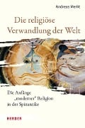Cover-Bild zum Titel 'Die religiöse Verwandlung der Welt' von 'Andreas Merkt'