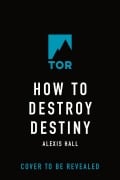 Cover-Bild zum Titel 'How to Destroy Destiny' von 'Alexis Hall'