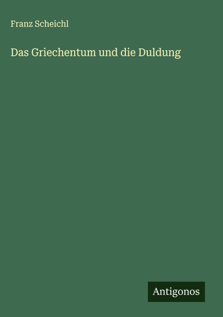 Das Griechentum und die Duldung - Franz Scheichl