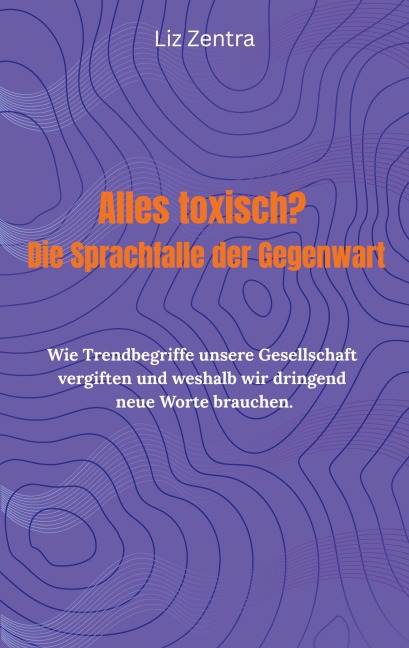 Alles toxisch? Die Sprachfalle der Gegenwart - Liz Zentra