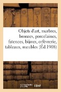 Objets d'Art, Marbres, Bronzes, Porcelaines, Faïences, Bijoux, Orfèvrerie, Tableaux - Arthur Bloche