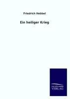 Ein heiliger Krieg - Friedrich Hebbel