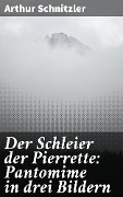 Cover-Bild zum Titel 'Der Schleier der Pierrette: Pantomime in drei Bildern' von 'Arthur Schnitzler'