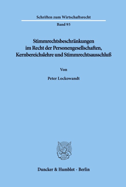 Stimmrechtsbeschränkungen im Recht der Personengesellschaften, Kernbereichslehre und Stimmrechtsausschluß. - Peter Lockowandt